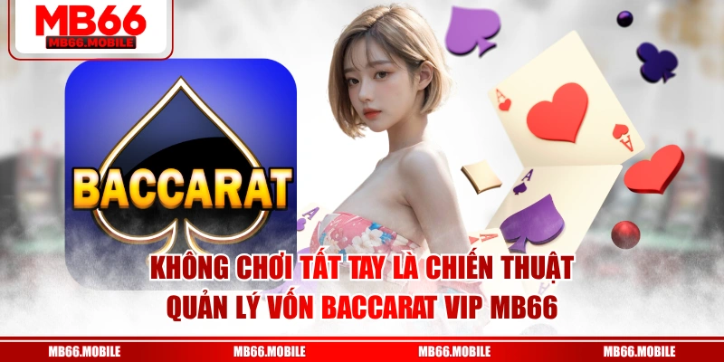 Không chơi tất tay là chiến thuật quản lý vốn baccarat VIP MB66