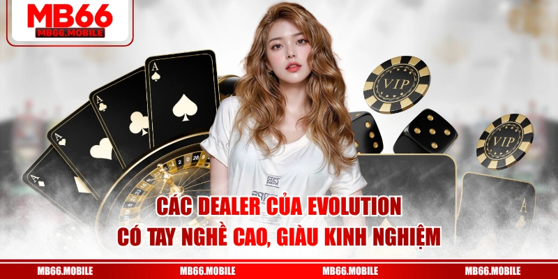 Các dealer của Evolution có tay nghề cao, giàu kinh nghiệm