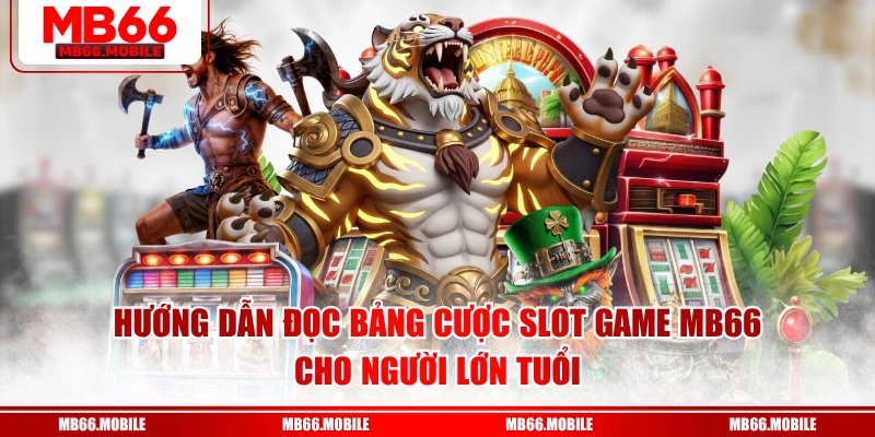 Hướng dẫn đọc bảng cược slot game MB66 cho người lớn tuổi