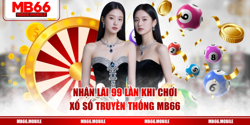 Nhận lãi 99 lần khi chơi xổ số truyền thống MB66 