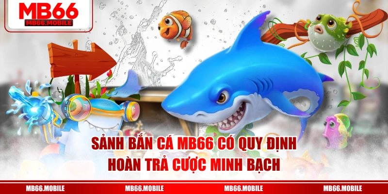 Sảnh bắn cá MB66 có quy định hoàn trả cược minh bạch