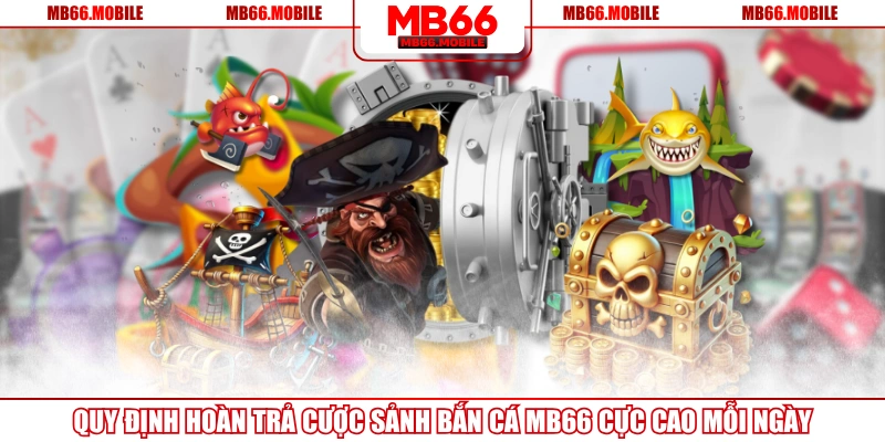 Quy Định Hoàn Trả Cược Sảnh Bắn Cá MB66 Cực Cao Mỗi Ngày