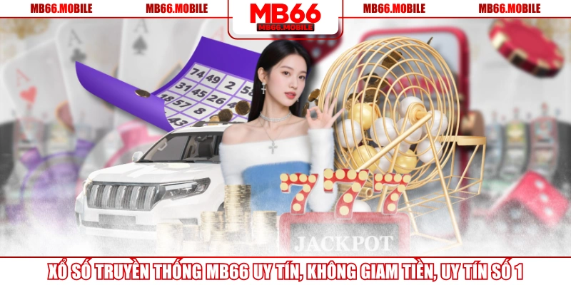 Xổ Số Truyền Thống MB66 Uy Tín, Không Giam Tiền, Uy Tín Số 1